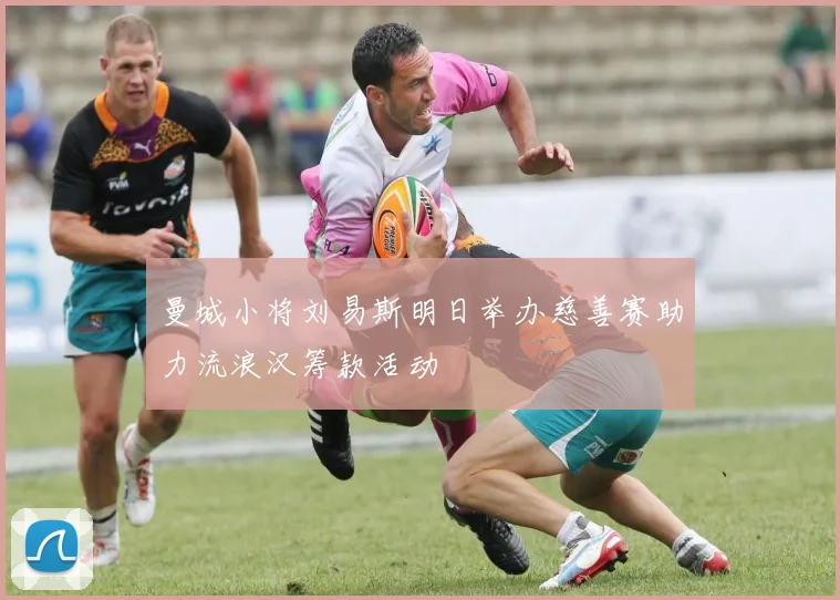 曼城小将刘易斯明日举办慈善赛助力流浪汉筹款活动