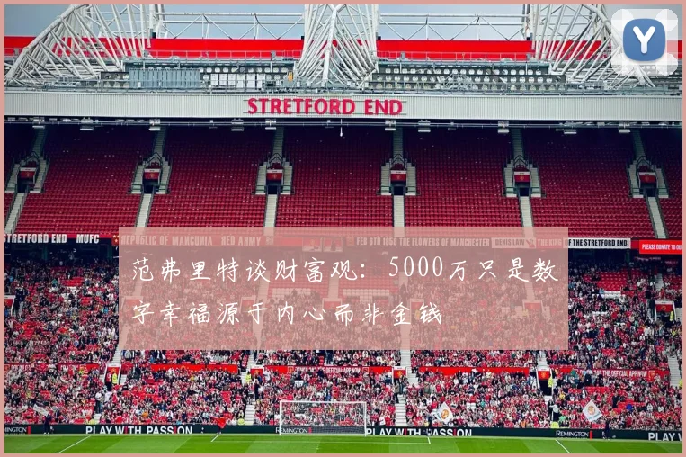 范弗里特谈财富观：5000万只是数字幸福源于内心而非金钱