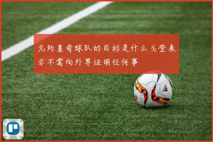 无约基奇球队的目标是什么戈登表示不需向外界证明任何事